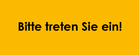 Bitte treten Sie ein!